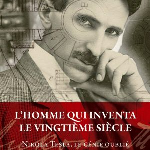 L’Homme qui inventa le XXe siècle – Nikola Tesla, le génie oublié de l’électricité